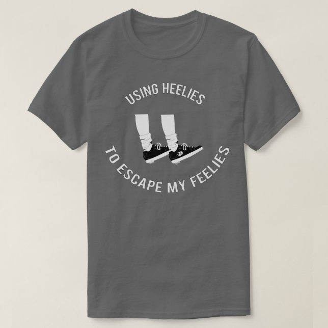 Using Heelies To Escape My Feelies T-Shirt (Design Front)