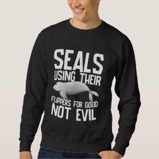 Using Their Flippers for Good Not Evil Seal Sweatshirt