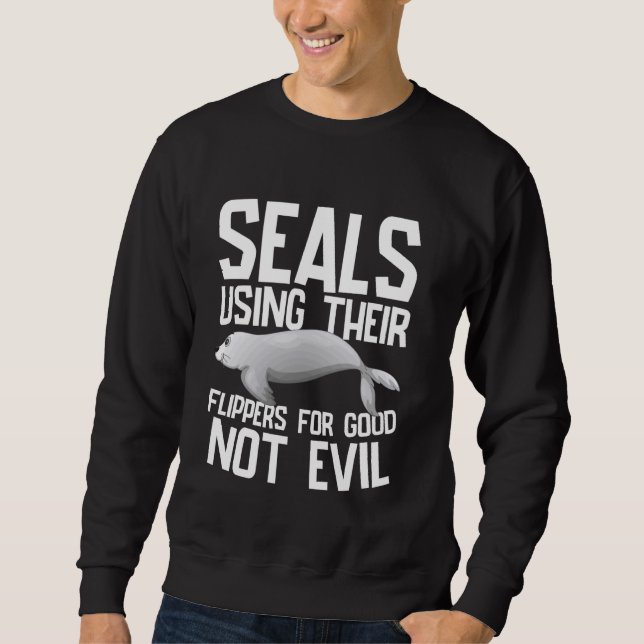 Using Their Flippers for Good Not Evil Seal Sweatshirt (Front)