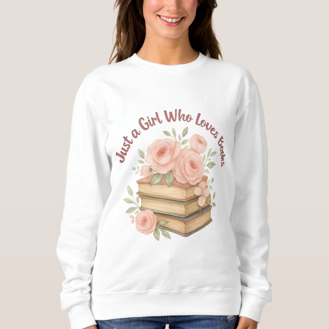 ust a Girl Who Loves Books Floral Graphic Sweatshirt (Front)