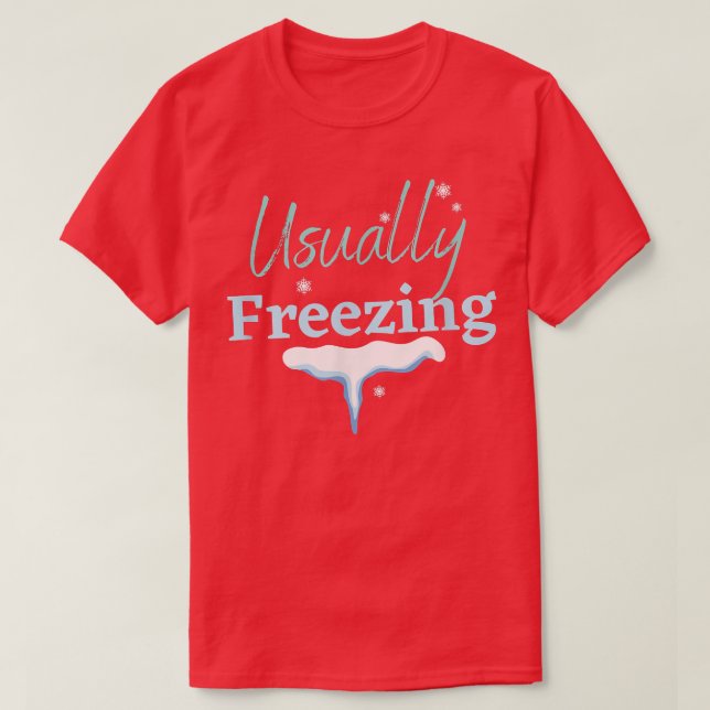 USUALLY FREEZING, WINTER WONDERLAND, ICE COLD SNOW T-Shirt (Design Front)