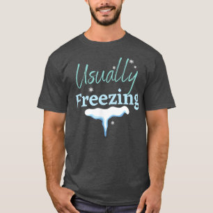 USUALLY FREEZING, WINTER WONDERLAND, ICE COLD SNOW T-Shirt
