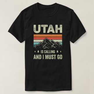 Utah Is Calling And I Must Go T-Shirt