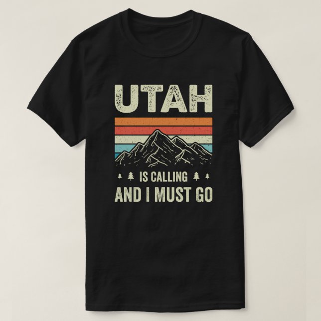 Utah Is Calling And I Must Go T-Shirt (Design Front)