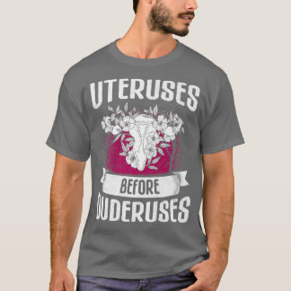 Uteruses Before Duderuses Design For Feminists 605 T-Shirt