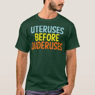 Uteruses Before Duderuses Feminist Feminism Equal  T-Shirt