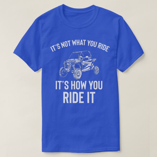 UTV Gift  It's Not What You Ride Funny SxS SSV Gif T-Shirt (Design Front)
