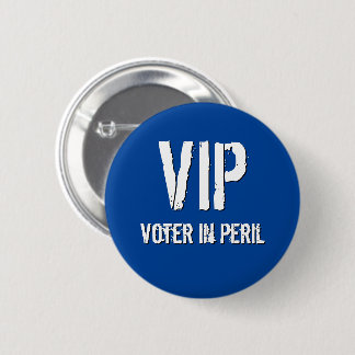 V.I.P. Voter in Peril 6 Cm Round Badge