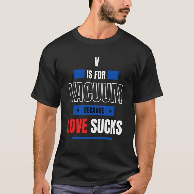 V is for Valentine Vacuum Because Love Valentine r T-Shirt (Front)