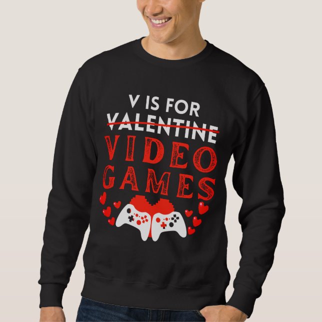 V Is For Video Games Funny Valentines Day Gamer Sweatshirt (Front)