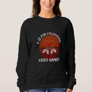 V Is For Video Games  Valentine's Day For Gamers   Sweatshirt