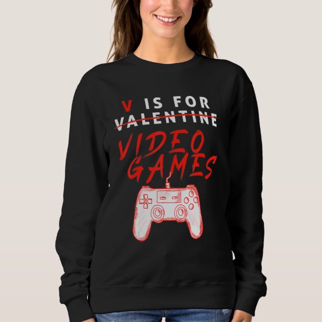 V Is For Video Games Valentines Day Gamer Gifts Fo Sweatshirt (Front)