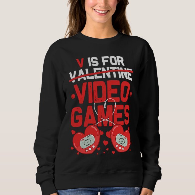 V Is For Video Games Valentines Day  Gamer Teen Wo Sweatshirt (Front)