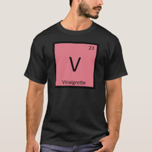 V - Vinaigrette Chemistry Periodic Table Symbol T-Shirt