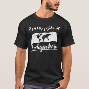 Vacation Traveller  I Want A Ticket To Anywhere T-Shirt