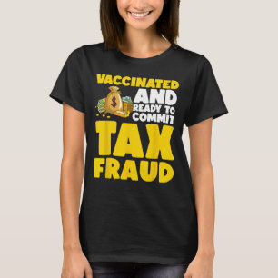 Vaccinated And Ready To Commit Tax Evasion Funny T T-Shirt