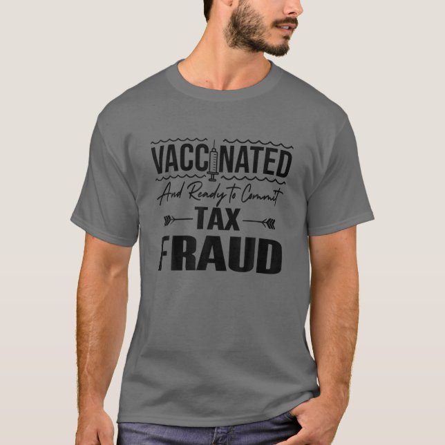 Vaccinated And Ready To Commit Tax Fraud, Vaccinat T-Shirt (Front)