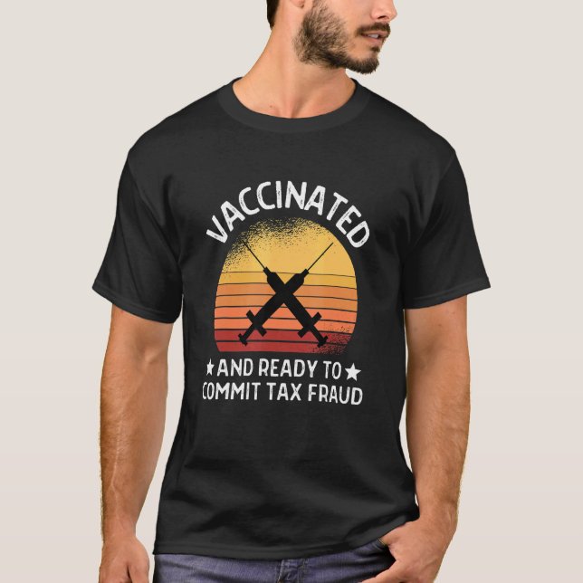 Vaccinated And Ready To Commit Tax Fraud  Vaccine T-Shirt (Front)