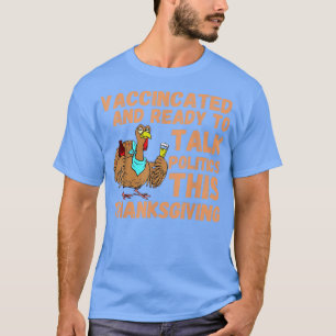 Vaccinated And Ready to Talk Politics at Thanksgiv T-Shirt
