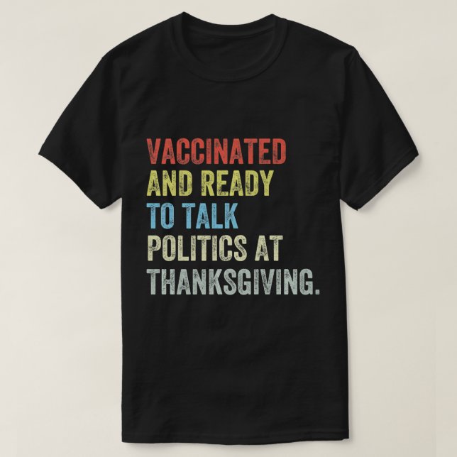 Vaccinated And Ready to Talk Politics at Thanksgiv T-Shirt (Design Front)