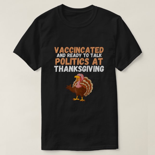 Vaccinated And Ready to Talk Politics at Thanksgiv T-Shirt (Design Front)