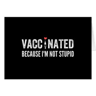 Vaccinated Because I'm Not Stupid