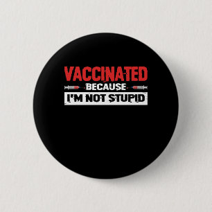 Vaccinated Because I'm Not Stupid 6 Cm Round Badge