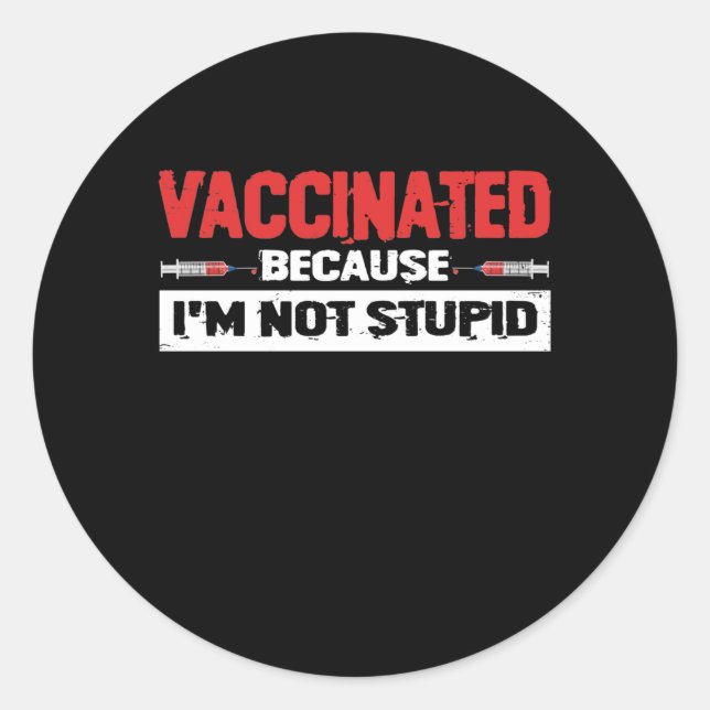 Vaccinated Because I'm Not Stupid Classic Round Sticker (Front)