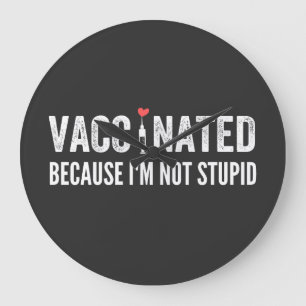 Vaccinated Because I'm Not Stupid Large Clock