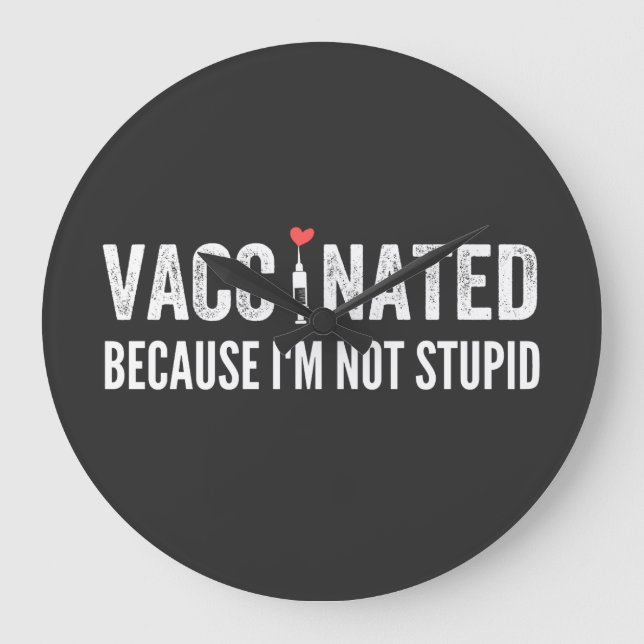 Vaccinated Because I'm Not Stupid Large Clock (Front)