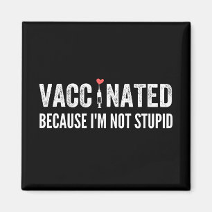 Vaccinated Because I'm Not Stupid Magnet