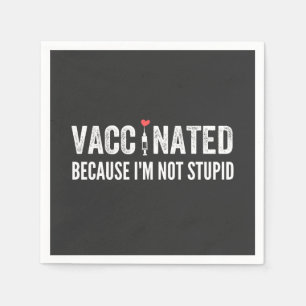 Vaccinated Because I'm Not Stupid Napkin