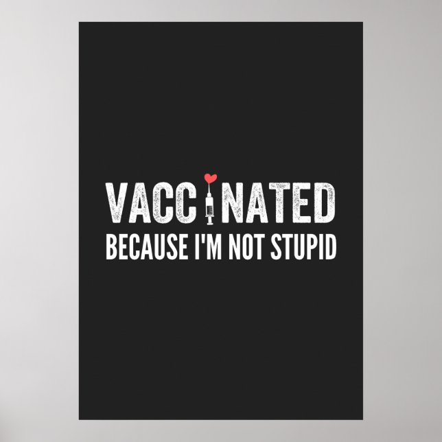 Vaccinated Because I'm Not Stupid Poster (Front)