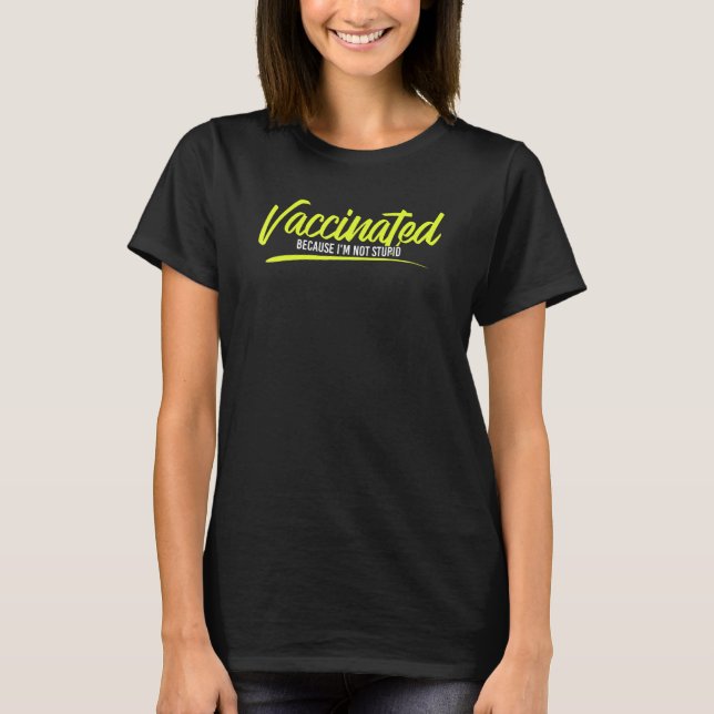 Vaccinated Because Im Not Stupid Saying T-Shirt (Front)