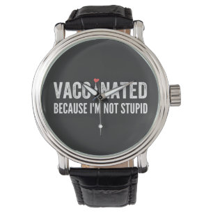 Vaccinated Because I'm Not Stupid Watch