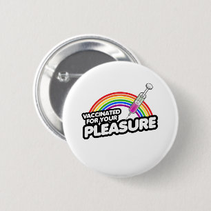 VACCINATED FOR YOUR PLEASURE 6 CM ROUND BADGE