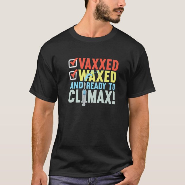 Vaccinated I Ready To Climax, Vaxxed And Waxed T-Shirt (Front)