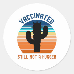 Vaccinated Still Not A Hugger Classic Round Sticker