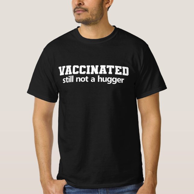 Vaccinated Still Not A Hugger - Funny Vaccinated T-Shirt (Front)