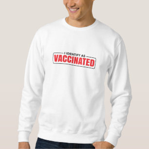 Vaccinated T-shirts: "I Identify as Vaccinated" Sweatshirt