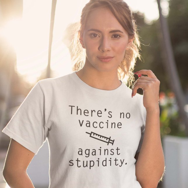 Vaccine Against Stupidity T-Shirt (There's No Vaccine Against Stupidity Shirt)