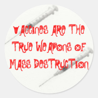 VACCINES ARE THE TRUE WEAPONS OF MASS DESTR... CLASSIC ROUND STICKER
