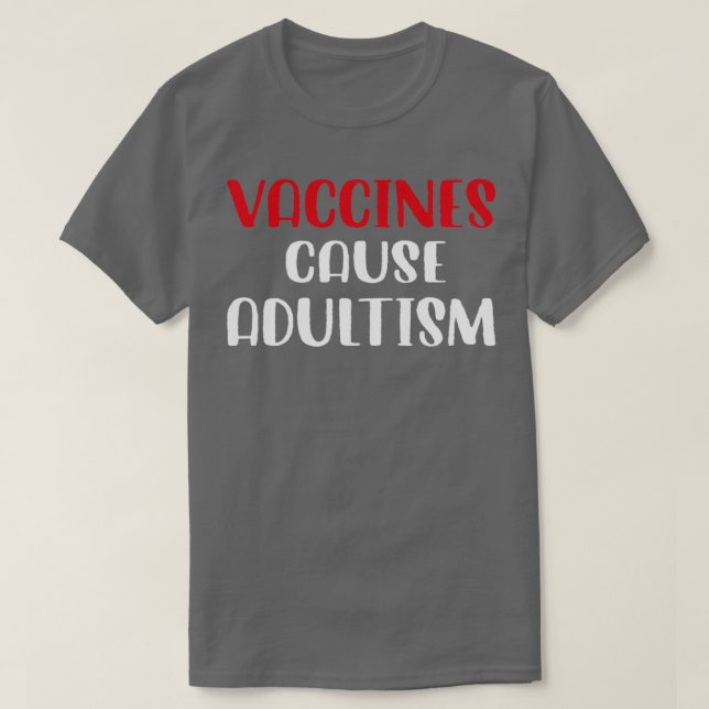 Vaccines Cause Adultism Funny Pro Science Doctor N T-Shirt (Design Front)