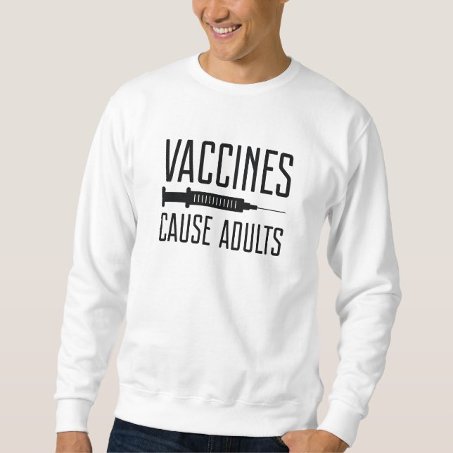 Vaccines Cause Adults Sweatshirt (Front)