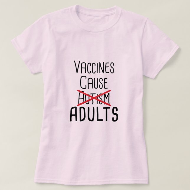 Vaccines Cause Adults T-Shirt (Design Front)