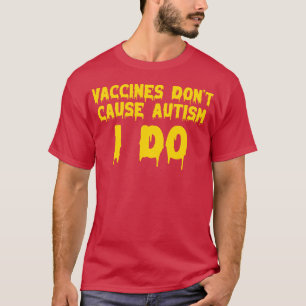 Vaccines dont cause autism I do  1 T-Shirt