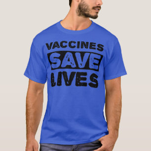 Vaccines Save Lives Vaccinate Pro Vaccines T-Shirt