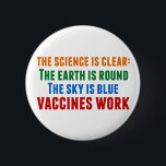 Vaccines Work Pro Vaccination Science Quote 6 Cm Round Badge<br><div class="desc">Hillary Clinton quote on vaccination:  the science is clear: the earth is round,  the sky is blue,  vaccines work. Colourful button to bring awareness to the measles outbreaks and the Covid pandemic. Please vaccinate your children to prevent the spread of diseases and illness.</div>