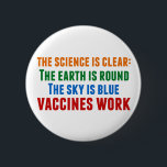 Vaccines Work Pro Vaccination Science Quote 6 Cm Round Badge<br><div class="desc">Hillary Clinton quote on vaccination:  the science is clear: the earth is round,  the sky is blue,  vaccines work. Colourful button to bring awareness to the measles outbreaks and the Covid pandemic. Please vaccinate your children to prevent the spread of diseases and illness.</div>