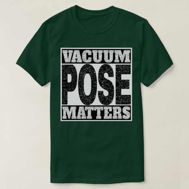Vacuum Pose Matters T-Shirt (Design Front)